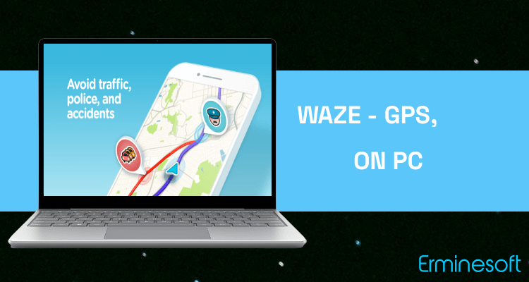 Run Waze - GPS, Maps, Traffic Alerts & Live Navigation on PC